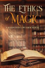 The Ethics Of Magic: A Haunted Law Firm Novel