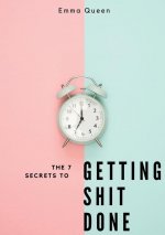 7 secrets to getting shit done