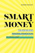 Smart Money: The Step-By-Step Personal Finance Plan to Crush Debt