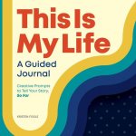 This Is My Life: A Guided Journal: Creative Prompts to Tell Your Story, So Far