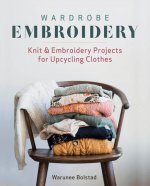 Wardrobe Embroidery: Knit & Embroidery Projects for Upcycling Clothes