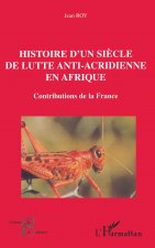 HISTOIRE D'UN SI?CLE DE LUTTE ANTI-ACRIDIENNE EN AFRIQUE