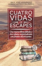 Cuatro vidas de escapes: Una maravillosa fábula y tres relatos sorprendentes con finales electrizantes
