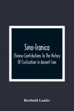 Sino-Iranica; Chinese Contributions To The History Of Civilization In Ancient Iran, With Special Reference To The History Of Cultivated Plants And Pro