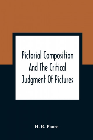 Pictorial Composition And The Critical Judgment Of Pictures; A Handbook For Students And Lowers Of Art