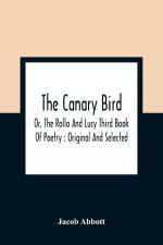 Canary Bird, Or, The Rollo And Lucy Third Book Of Poetry