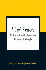 Day'S Pleasure; Or, The Half-Holiday Adventures Of Some Little People