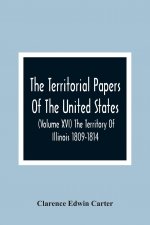 Territorial Papers Of The United States (Volume Xvi) The Territory Of Illinois 1809-1814