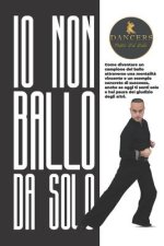 Io non ballo da solo: Come diventare un campione del ballo attraverso una mentalit? vincente e un esempio concreto di successo, anche se ogg