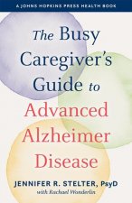 Busy Caregiver's Guide to Advanced Alzheimer Disease
