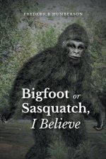 Big Foot or Sasquatch, I Believe