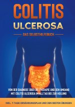 Colitis ulcerosa - Das Selbsthilfebuch: Von der Diagnose über die Therapie und den Umgang mit Colitis ulcerosa im Alltag bis zur Heilung - inkl. 7-Tag