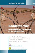 Saddam's War: An Iraqi Military Perspective of the Iran-Iraq War: An Iraqi Mililtary Perspective of the Iran-Iraq War (McNair Papers 70)