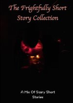 frightfully Short Story Collection, A Mix Of Scary Short Stories