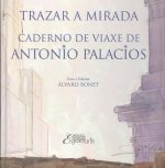 TRAZAR A MIRADA. CADERNO DE VIAXE DE ANTONIO PALACIO