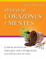 Preparar Corazones Y Mentes: 9 Ideas Sencillas Para Que Los Catequistas Cultiven Una Fe Viva