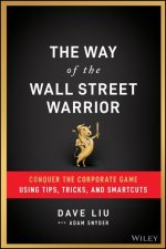 Way of the Wall Street Warrior - Conquer the Corporate Game Using Tips, Tricks, and Smartcuts