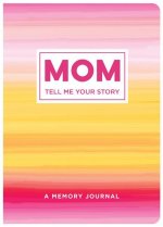Mom Tell Me Your Story: A Memory Journal