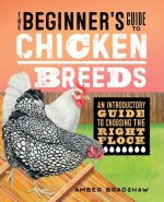 The Beginner's Guide to Chicken Breeds: An Introductory Guide to Choosing the Right Flock