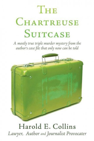 The Chartreuse Suitcase: A mostly true triple murder mystery from the author's case file that only now can be told