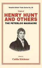 Trial of Henry Hunt and Others: The Peterloo Massacre