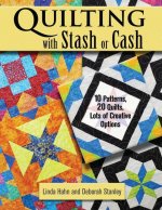 Quilting with Stash or Cash: 10 Patterns, 20 Quilts, Lots of Creative Options
