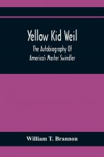 Yellow Kid Weil; The Autobiography Of America'S Master Swindler