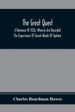Great Quest; A Romance Of 1826, Wherein Are Recorded The Experiences Of Josiah Woods Of Topham, And Of Those Others With Whom He Sailed For Cuba And T