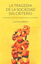 La tragedia de la sociedad sin criterio: Hermenéutica funcional para salir del infierno en que estamos