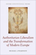 Authoritarian Liberalism and the Transformation of Modern Europe