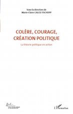 Col?re, courage, création politique (Volume 1)