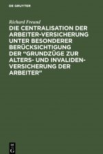 Centralisation Der Arbeiter-Versicherung Unter Besonderer Berucksichtigung Der 
