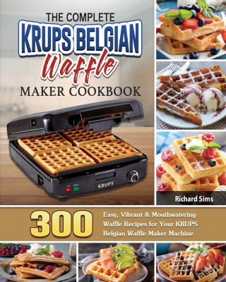 Complete KRUPS Belgian Waffle Maker Cookbook (Puha kötésű)