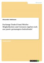 Exchange Traded Fund. Welche Möglichkeiten und Grenzen ergeben sich aus passiv gemanagten Indexfonds?