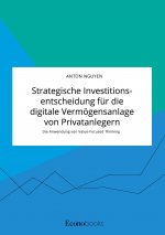 Strategische Investitionsentscheidung fur die digitale Vermoegensanlage von Privatanlegern. Die Anwendung von Value-Focused Thinking
