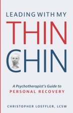 Leading with My Thin Chin: A Psychotherapist's Guide to Personal Recovery