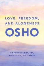 Love, Freedom, and Aloneness: On Relationships, Sex, Meditation, and Silence