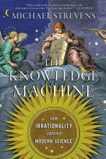 Knowledge Machine - How Irrationality Created Modern Science