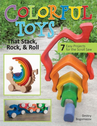 Colorful Toys That Stack, Rock, and Roll: 7 Easy Projects for the Scroll Saw