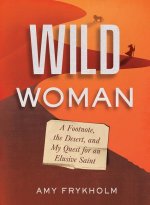 Wild Woman: A Footnote, the Desert, and My Quest for an Elusive Saint