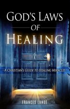 God's Laws of Healing: A Christian's Guide to Healing Miracles