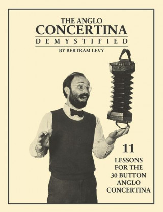 The Anglo Concertina Demystified: 11 Lessons for the 30 button Anglo Concertina