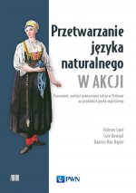 Przetwarzanie języka naturalnego w akcji. Rozumienie, analiza i generowanie tekstu w Pythonie na przykładzie języka angielskiego