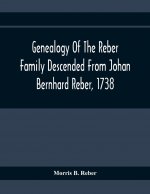 Genealogy Of The Reber Family Descended From Johan Bernhard Reber, 1738