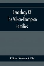 Genealogy Of The Wilson-Thompson Families; Being An Account Of The Descendants Of John Wilson, Of County Antrim, Ireland, Whose Two Sons, John And Wil