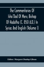 Commentaries Of Isho'Dad Of Merv, Bishop Of Hadatha (C. 850 A.D.) In Syriac And English (Volume I)