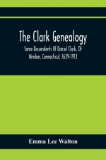 Clark Genealogy; Some Descendents Of Daniel Clark, Of Windsor, Connecticut, 1639-1913