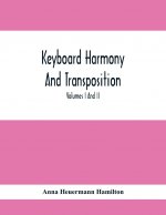 Keyboard Harmony And Transposition; A Practical Course Of Keyboard Work For Every Piano And Organ Studen. Pre Liminary Studies In Keyboard And Transpo