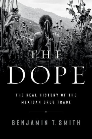 Dope - The Real History of the Mexican Drug Trade