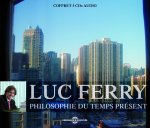 PHILOSOPHIE DU TEMPS PRESENT SUR CD AUDIO PAR LUC FERRY